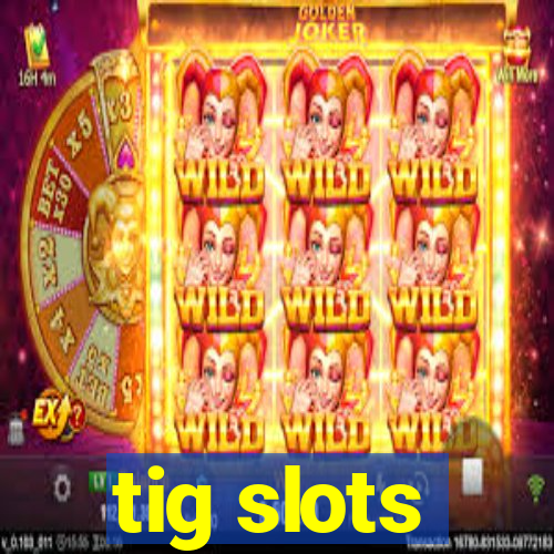 tig slots